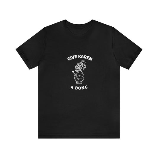 Gib Karen ein Bong Unisex T-Shirt 