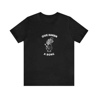Give Karen A Bong Unisex Tee