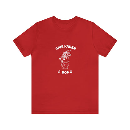 Give Karen A Bong Unisex Tee