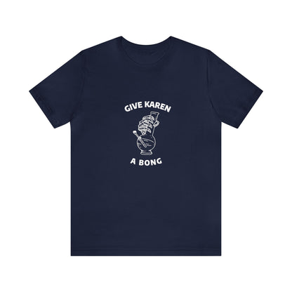 Give Karen A Bong Unisex Tee