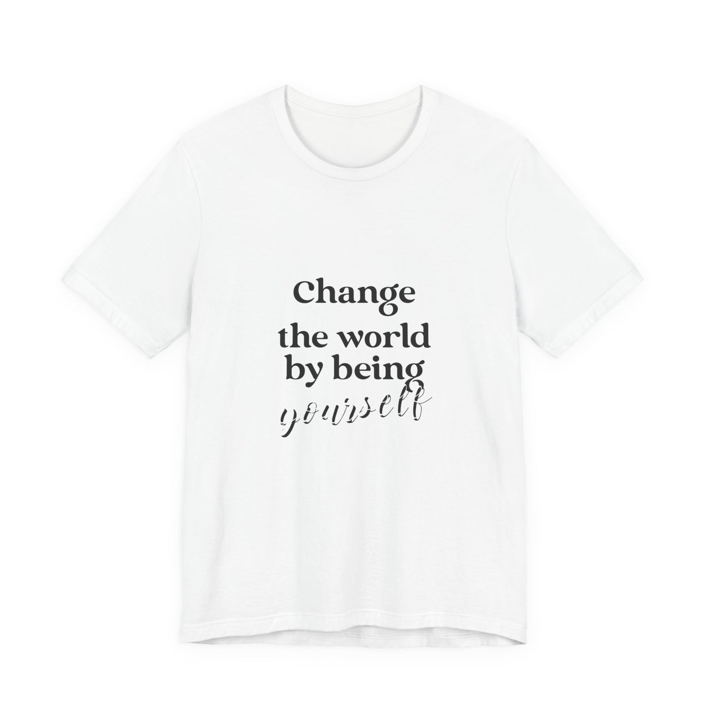 Verändere die Welt, indem du du selbst bist. Unisex-T-Shirt