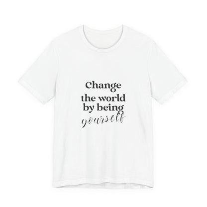 Verändere die Welt, indem du du selbst bist. Unisex-T-Shirt