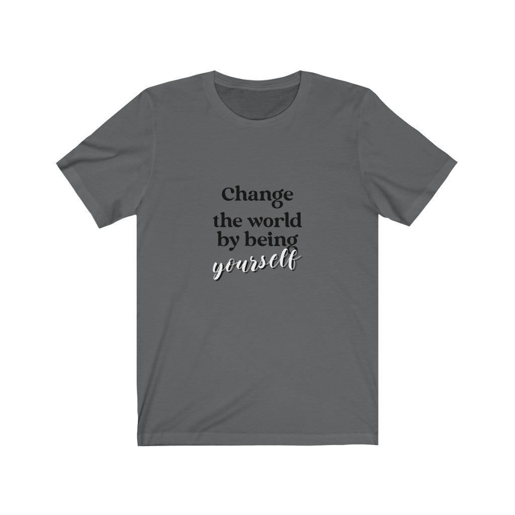Change The World By Being Yourself Unisex Tee - Cannafitshop